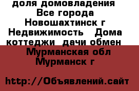 1/4 доля домовладения - Все города, Новошахтинск г. Недвижимость » Дома, коттеджи, дачи обмен   . Мурманская обл.,Мурманск г.